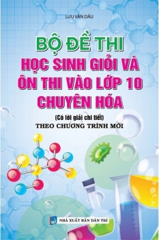 BỘ ĐỀ THI HỌC SINH GIỎI VÀ ÔN THI VÀO LỚP 10 CHUYÊN HÓA (CÓ LỜI GIẢI CHI TIẾT) Theo Chương trình SGK mới